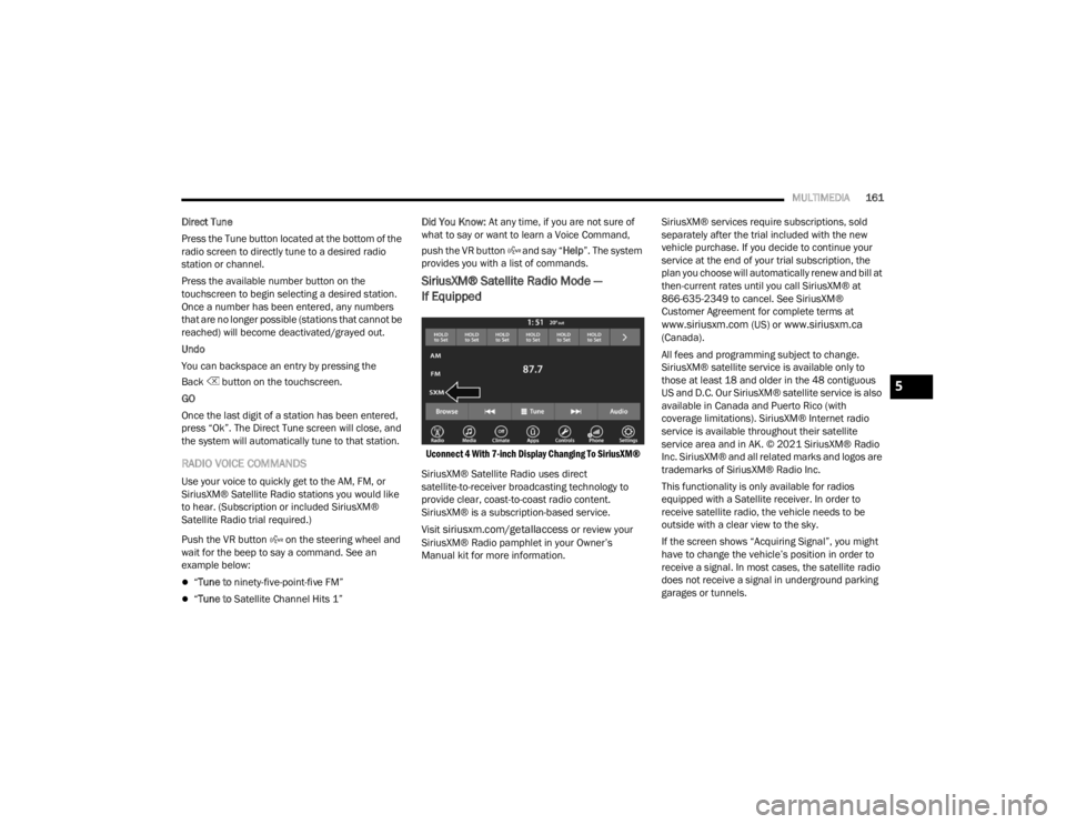 CHRYSLER VOYAGER 2021  Owners Manual 
MULTIMEDIA161
Direct Tune
Press the Tune button located at the bottom of the 
radio screen to directly tune to a desired radio 
station or channel.
Press the available number button on the 
touchscre