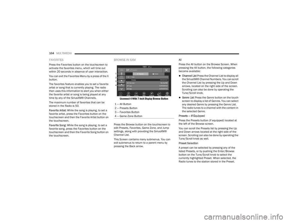 CHRYSLER VOYAGER 2021  Owners Manual 
164MULTIMEDIA  
FAVORITES 
Press the Favorites button on the touchscreen to 
activate the favorites menu, which will time out 
within 20 seconds in absence of user interaction.
You can exit the Favor