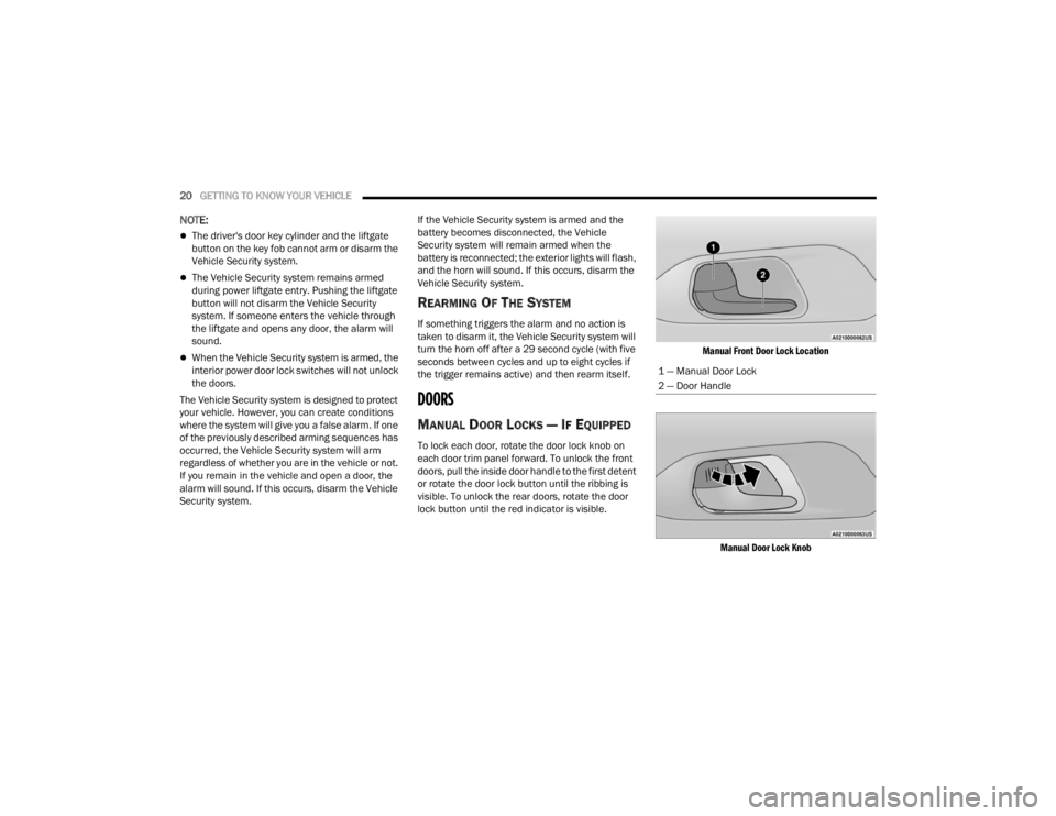 CHRYSLER VOYAGER 2021  Owners Manual 
20GETTING TO KNOW YOUR VEHICLE  
NOTE:
The driver's door key cylinder and the liftgate 
button on the key fob cannot arm or disarm the 
Vehicle Security system.
The Vehicle Security system 