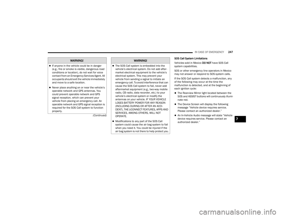 CHRYSLER VOYAGER 2021  Owners Manual 
IN CASE OF EMERGENCY247
(Continued) SOS Call System Limitations
Vehicles sold in Mexico 
DO NOT have SOS Call 
system capabilities.
SOS or other emergency line operators in Mexico 
may not answer or 