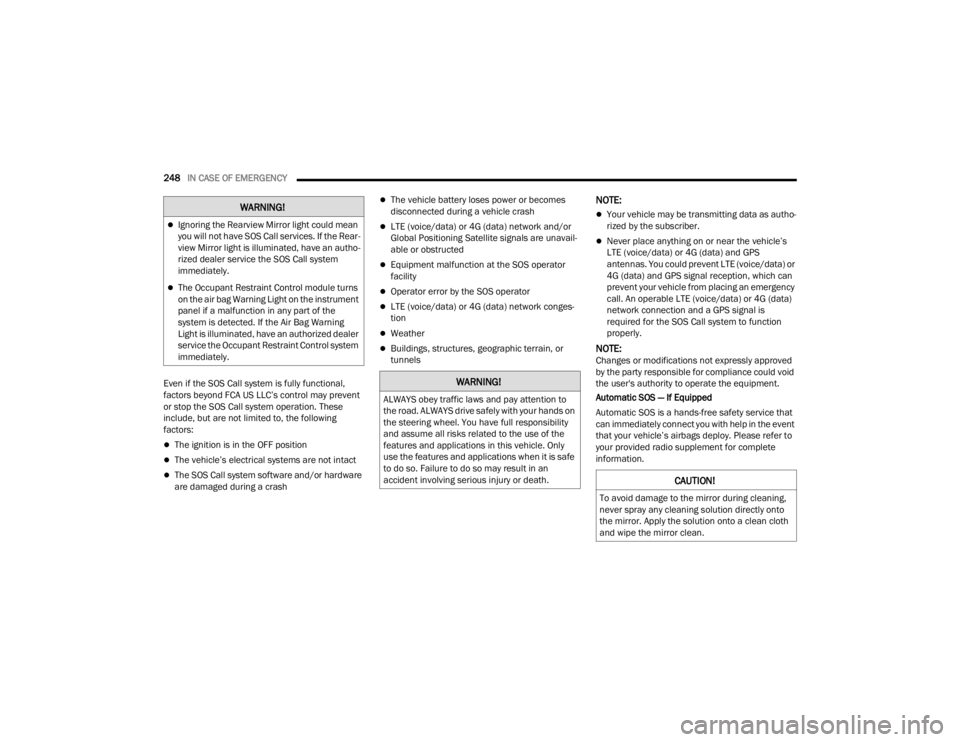 CHRYSLER VOYAGER 2021  Owners Manual 
248IN CASE OF EMERGENCY  
Even if the SOS Call system is fully functional, 
factors beyond FCA US LLC’s control may prevent 
or stop the SOS Call system operation. These 
include, but are not limit