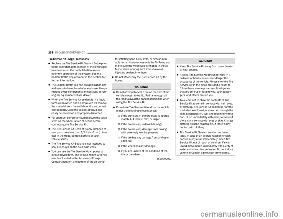 CHRYSLER VOYAGER 2021  Owners Manual 
258IN CASE OF EMERGENCY  
(Continued)
Tire Service Kit Usage Precautions
Replace the Tire Service Kit Sealant Bottle prior 
to the expiration date (printed at the lower right 
hand corner on the b