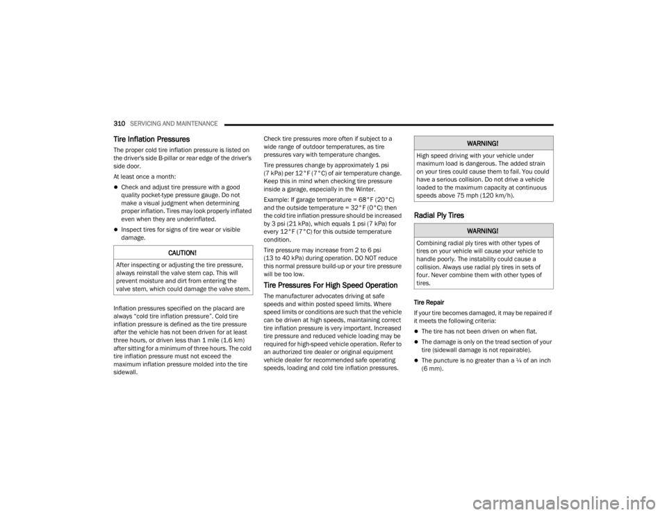 CHRYSLER VOYAGER 2021  Owners Manual 
310SERVICING AND MAINTENANCE  
Tire Inflation Pressures 
The proper cold tire inflation pressure is listed on 
the driver's side B-pillar or rear edge of the driver's 
side door.
At least onc