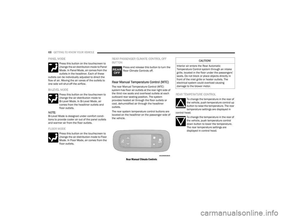 CHRYSLER VOYAGER 2021  Owners Manual 
68GETTING TO KNOW YOUR VEHICLE  
PANEL MODE
Press this button on the touchscreen to 
change the air distribution mode to Panel 
Mode. In Panel Mode, air comes from the 
outlets in the headliner. Each