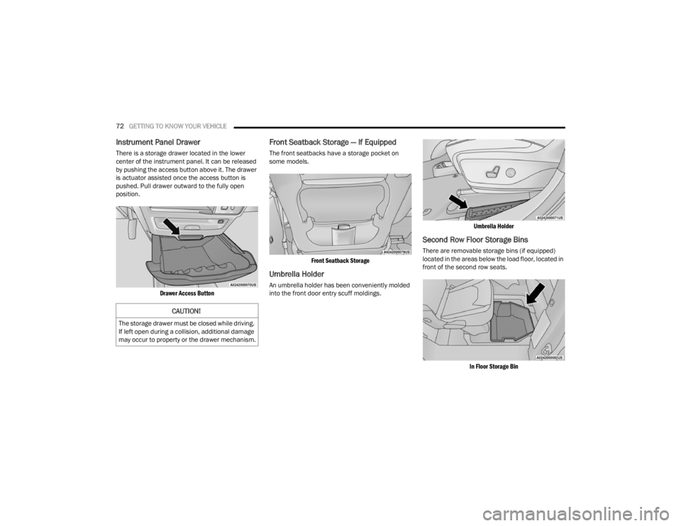 CHRYSLER VOYAGER 2021  Owners Manual 
72GETTING TO KNOW YOUR VEHICLE  
Instrument Panel Drawer
There is a storage drawer located in the lower 
center of the instrument panel. It can be released 
by pushing the access button above it. The