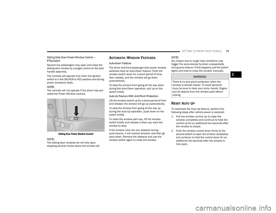 CHRYSLER VOYAGER 2021  Owners Manual 
GETTING TO KNOW YOUR VEHICLE79
Sliding Side Door Power Window Control — 
If Equipped
Second row passengers may open and close the 
sliding door window by a single control on the door 
handle assemb