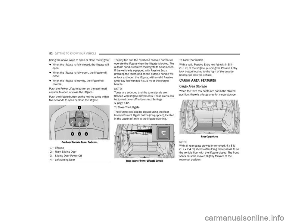 CHRYSLER VOYAGER 2021  Owners Manual 
82GETTING TO KNOW YOUR VEHICLE  
Using the above ways to open or close the liftgate:
When the liftgate is fully closed, the liftgate will 
open
When the liftgate is fully open, the liftgate wil