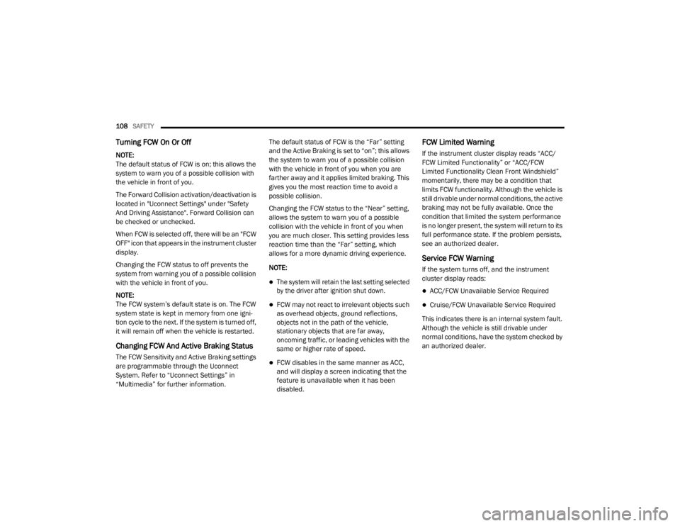 CHRYSLER 300 2020  Owners Manual 
108SAFETY  
Turning FCW On Or Off
NOTE:
The default status of FCW is on; this allows the 
system to warn you of a possible collision with 
the vehicle in front of you.
The Forward Collision activatio