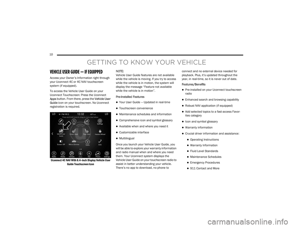 CHRYSLER 300 2020  Owners Manual 
10  
GETTING TO KNOW YOUR VEHICLE
VEHICLE USER GUIDE — IF EQUIPPED
Access your Owner’s Information right through 
your Uconnect 4C or 4C NAV touchscreen 
system (if equipped).
To access the Vehic