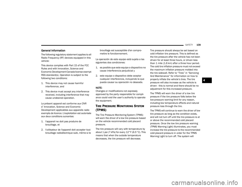 CHRYSLER 300 2020  Owners Manual 
SAFETY109
General Information
The following regulatory statement applies to all 
Radio Frequency (RF) devices equipped in this 
vehicle:
This device complies with Part 15 of the FCC 
Rules and with I