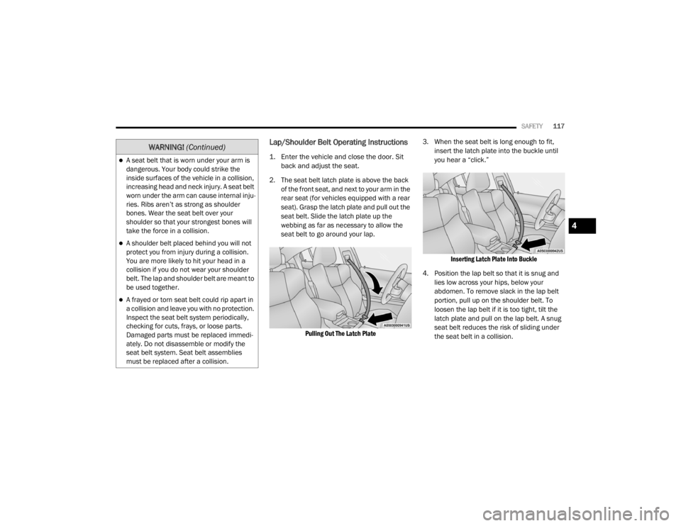 CHRYSLER 300 2020  Owners Manual 
SAFETY117
Lap/Shoulder Belt Operating Instructions 

1. Enter the vehicle and close the door. Sit 
back and adjust the seat.

2. The seat belt latch plate is above the back  of the front seat, and ne