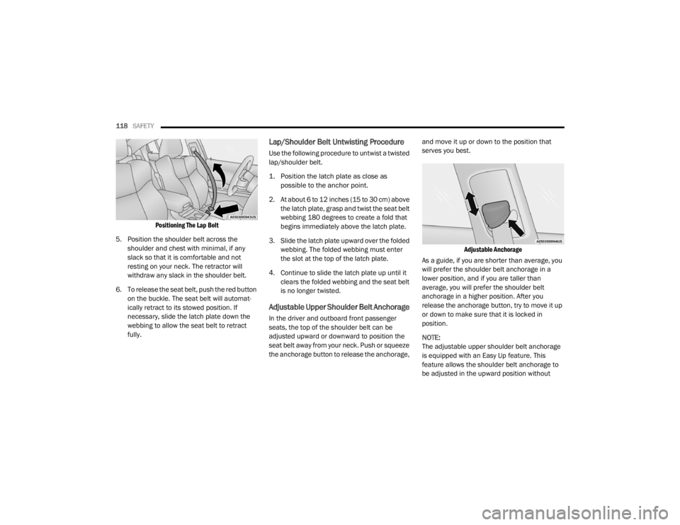 CHRYSLER 300 2020  Owners Manual 
118SAFETY  

Positioning The Lap Belt

5. Position the shoulder belt across the  shoulder and chest with minimal, if any 
slack so that it is comfortable and not 
resting on your neck. The retractor 