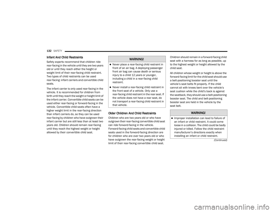 CHRYSLER 300 2020  Owners Manual 
132SAFETY  
(Continued)
Infant And Child Restraints
Safety experts recommend that children ride 
rear-facing in the vehicle until they are two years 
old or until they reach either the height or 
wei