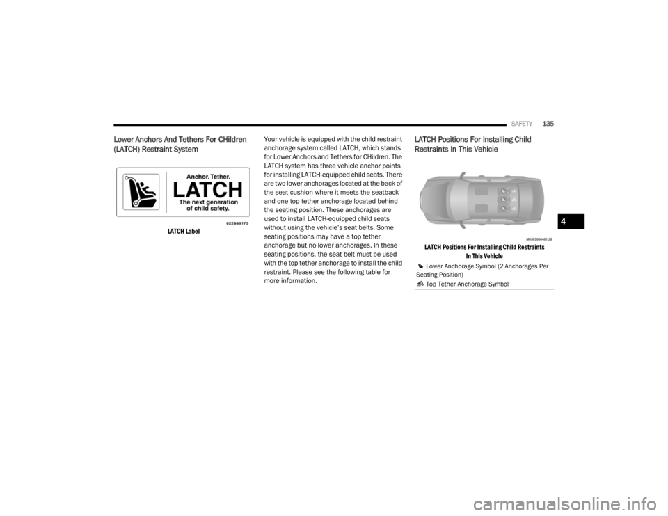 CHRYSLER 300 2020  Owners Manual 
SAFETY135
Lower Anchors And Tethers For CHildren 
(LATCH) Restraint System 

LATCH Label
 Your vehicle is equipped with the child restraint 
anchorage system called LATCH, which stands 
for Lower Anc