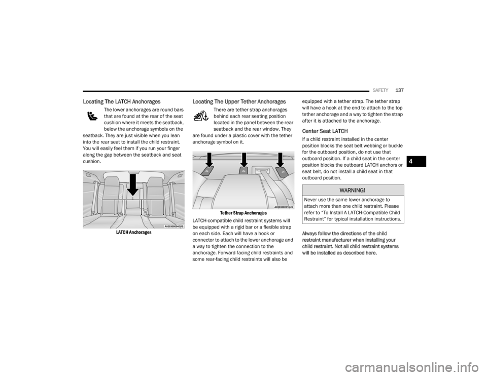 CHRYSLER 300 2020  Owners Manual 
SAFETY137
Locating The LATCH Anchorages
The lower anchorages are round bars 
that are found at the rear of the seat 
cushion where it meets the seatback, 
below the anchorage symbols on the 
seatback
