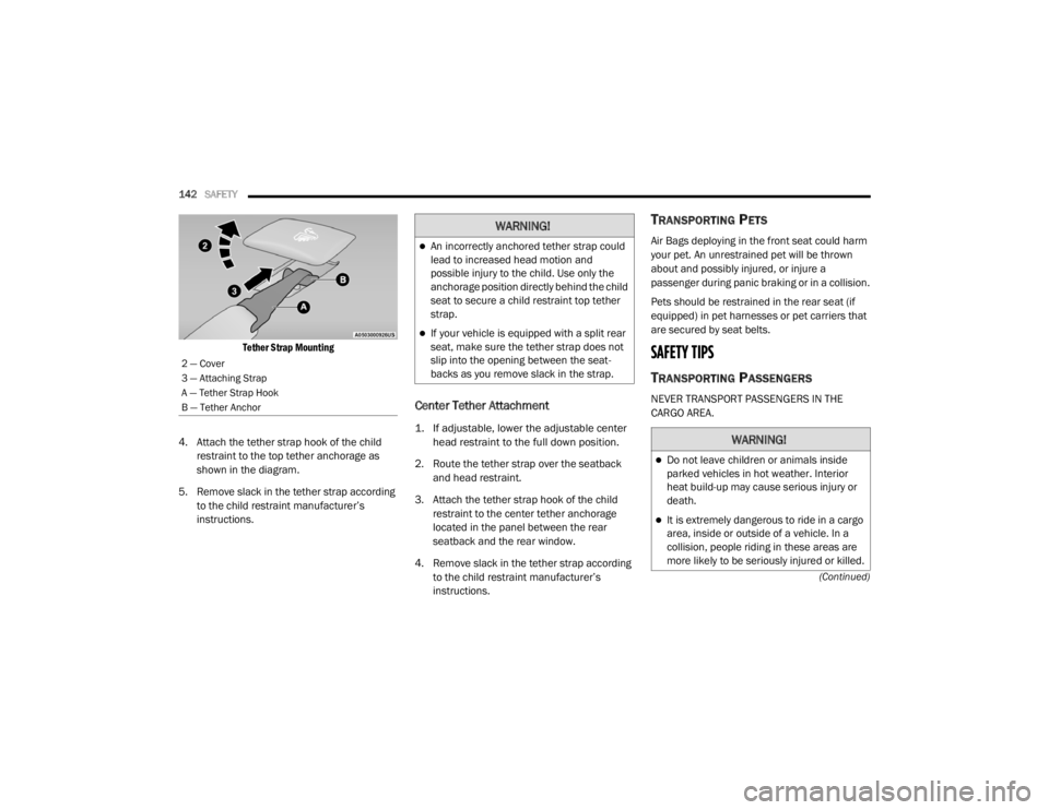 CHRYSLER 300 2020  Owners Manual 
142SAFETY  
(Continued)

Tether Strap Mounting

4. Attach the tether strap hook of the child  restraint to the top tether anchorage as 
shown in the diagram.
5. Remove slack in the tether strap accor