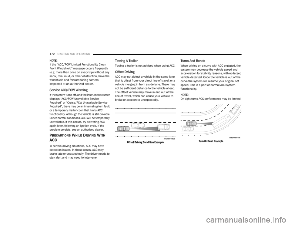 CHRYSLER 300 2020  Owners Manual 
172STARTING AND OPERATING  
NOTE:
If the “ACC/FCW Limited Functionality Clean 
Front Windshield” message occurs frequently 
(e.g. more than once on every trip) without any 
snow, rain, mud, or ot