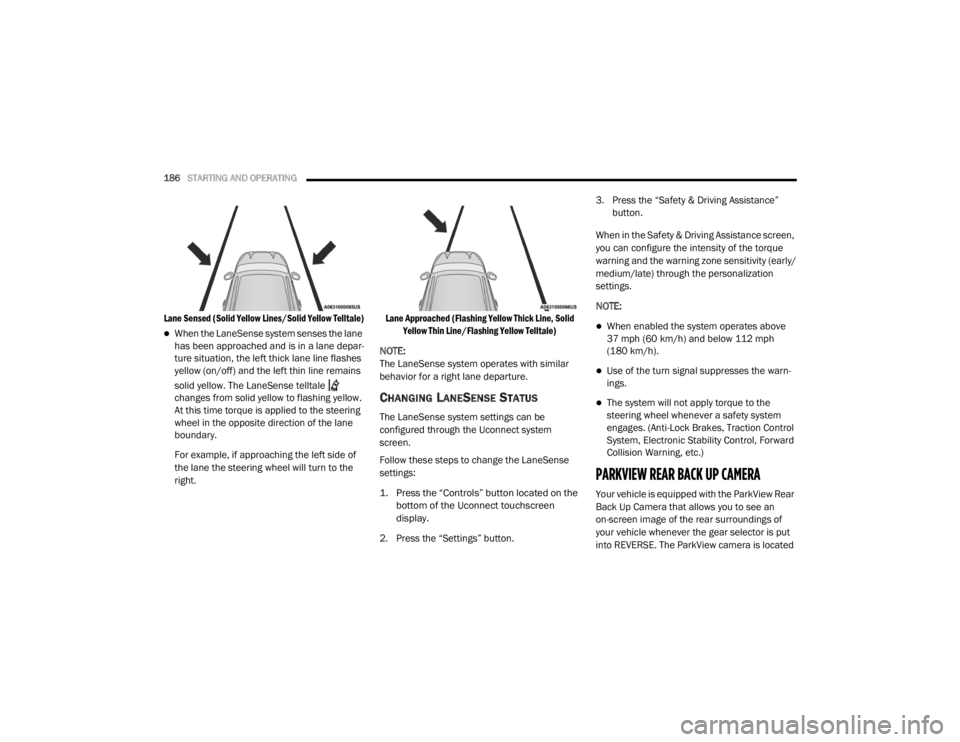 CHRYSLER 300 2020  Owners Manual 
186STARTING AND OPERATING  

Lane Sensed (Solid Yellow Lines/Solid Yellow Telltale)

When the LaneSense system senses the lane 
has been approached and is in a lane depar -
ture situation, the lef