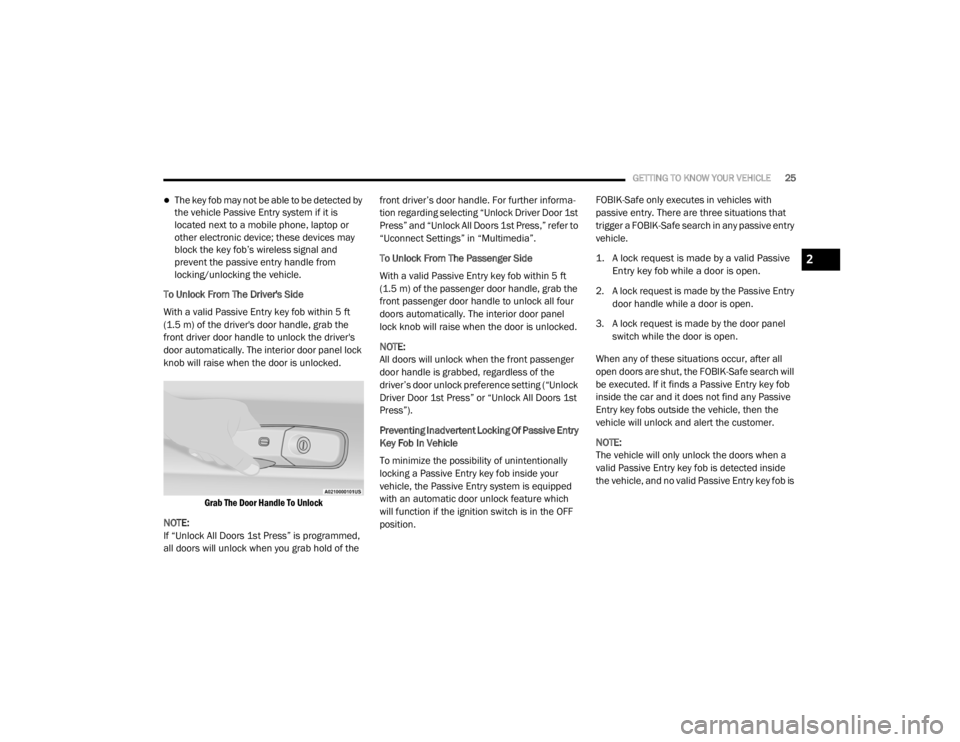 CHRYSLER 300 2020  Owners Manual 
GETTING TO KNOW YOUR VEHICLE25
The key fob may not be able to be detected by 
the vehicle Passive Entry system if it is 
located next to a mobile phone, laptop or 
other electronic device; these d