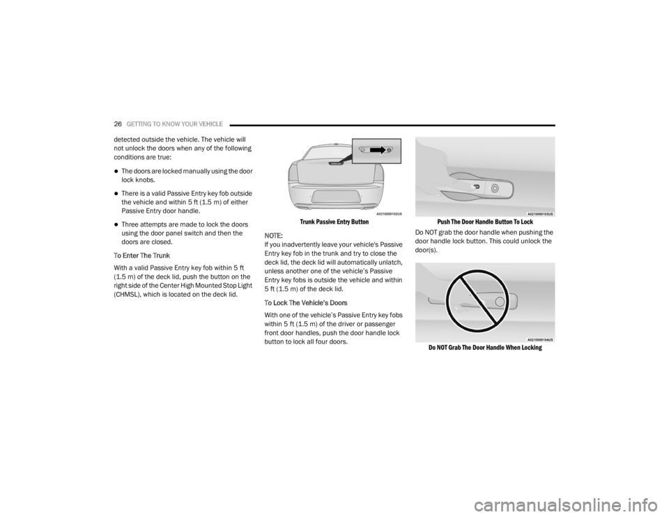 CHRYSLER 300 2020  Owners Manual 
26GETTING TO KNOW YOUR VEHICLE  
detected outside the vehicle. The vehicle will 
not unlock the doors when any of the following 
conditions are true: 
The doors are locked manually using the door 