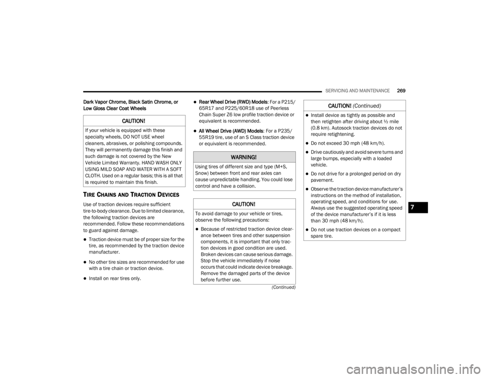 CHRYSLER 300 2020  Owners Manual 
SERVICING AND MAINTENANCE269
(Continued)
Dark Vapor Chrome, Black Satin Chrome, or 
Low Gloss Clear Coat Wheels
TIRE CHAINS AND TRACTION DEVICES  
Use of traction devices require sufficient 
tire-to-