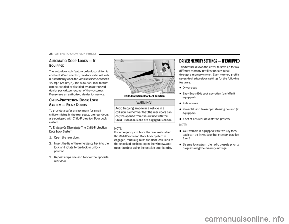 CHRYSLER 300 2020  Owners Manual 
28GETTING TO KNOW YOUR VEHICLE  
AUTOMATIC DOOR LOCKS — IF 
E
QUIPPED  
The auto door lock feature default condition is 
enabled. When enabled, the door locks will lock 
automatically when the vehi