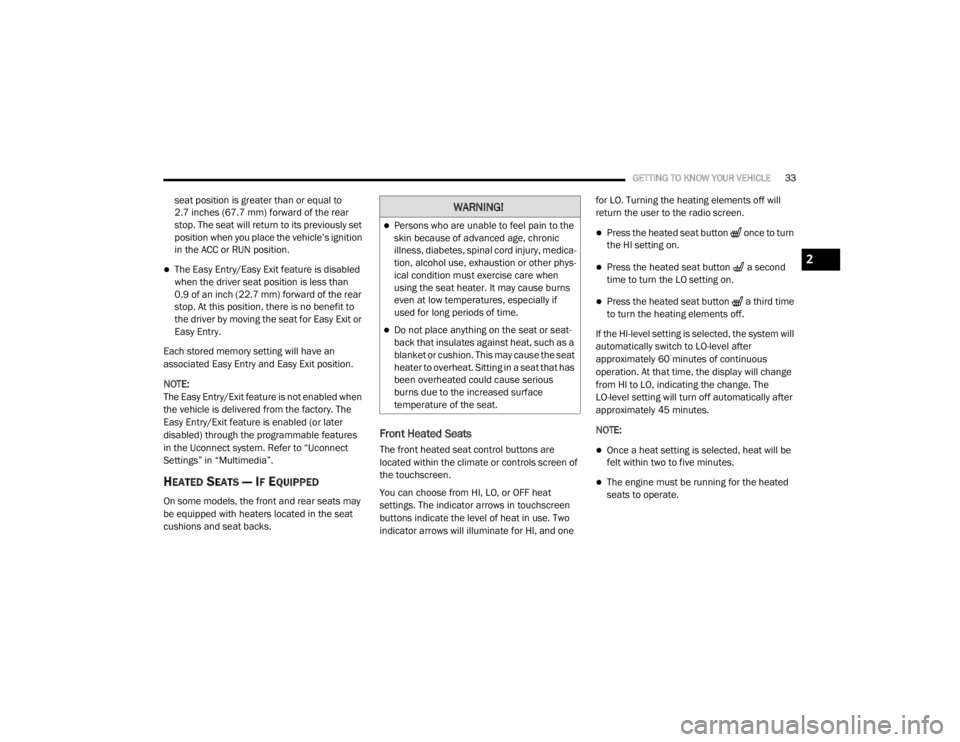 CHRYSLER 300 2020  Owners Manual 
GETTING TO KNOW YOUR VEHICLE33
seat position is greater than or equal to 
2.7 inches (67.7 mm) forward of the rear 
stop. The seat will return to its previously set 
position when you place the vehic