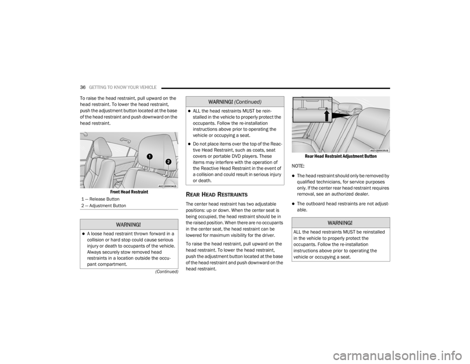 CHRYSLER 300 2020  Owners Manual 
36GETTING TO KNOW YOUR VEHICLE  
(Continued)
To raise the head restraint, pull upward on the 
head restraint. To lower the head restraint, 
push the adjustment button located at the base 
of the head