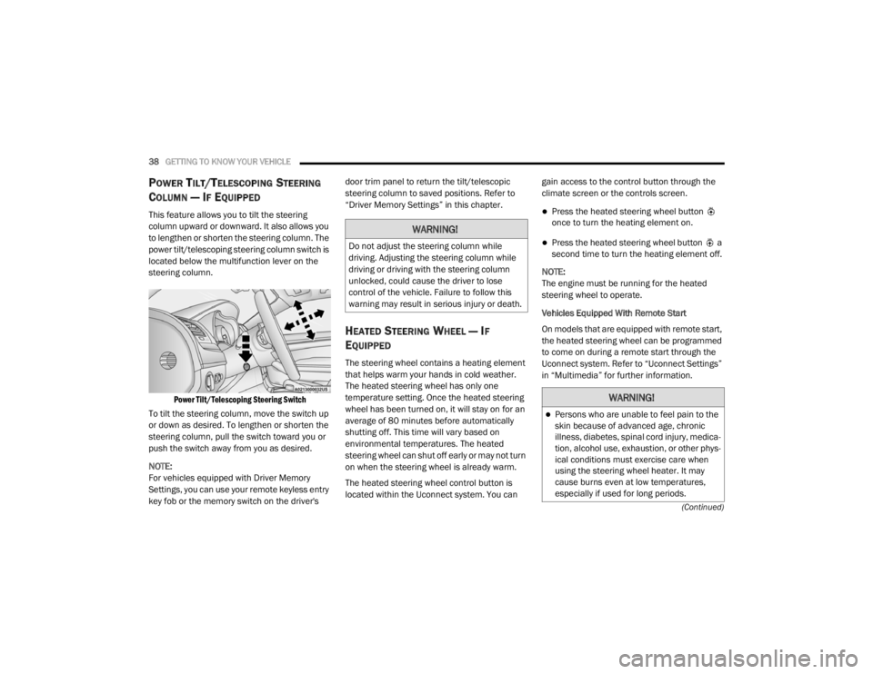 CHRYSLER 300 2020  Owners Manual 
38GETTING TO KNOW YOUR VEHICLE  
(Continued)
POWER TILT/TELESCOPING STEERING 
C
OLUMN — IF EQUIPPED   
This feature allows you to tilt the steering 
column upward or downward. It also allows you 
t
