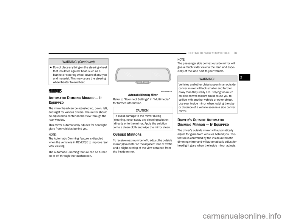 CHRYSLER 300 2020  Owners Manual 
GETTING TO KNOW YOUR VEHICLE39
MIRRORS 
AUTOMATIC DIMMING MIRROR — IF 
E
QUIPPED 
The mirror head can be adjusted up, down, left, 
and right for various drivers. The mirror should 
be adjusted to c