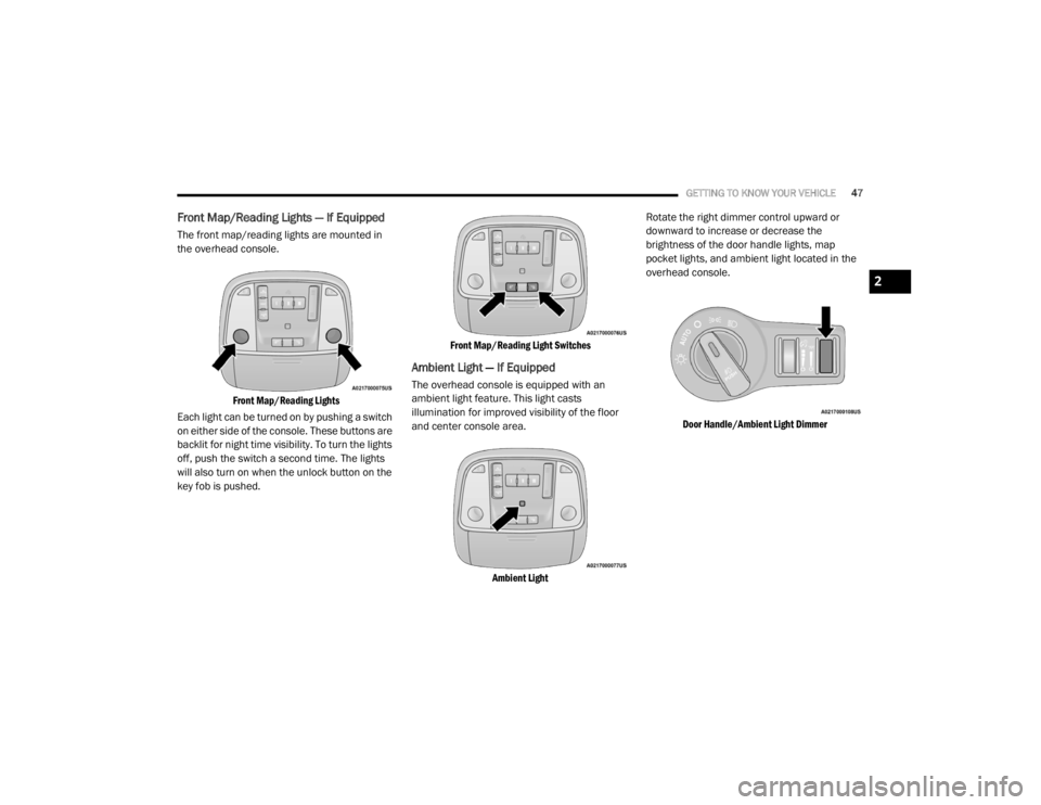 CHRYSLER 300 2020  Owners Manual 
GETTING TO KNOW YOUR VEHICLE47
Front Map/Reading Lights — If Equipped 
The front map/reading lights are mounted in 
the overhead console.

Front Map/Reading Lights

Each light can be turned on by p