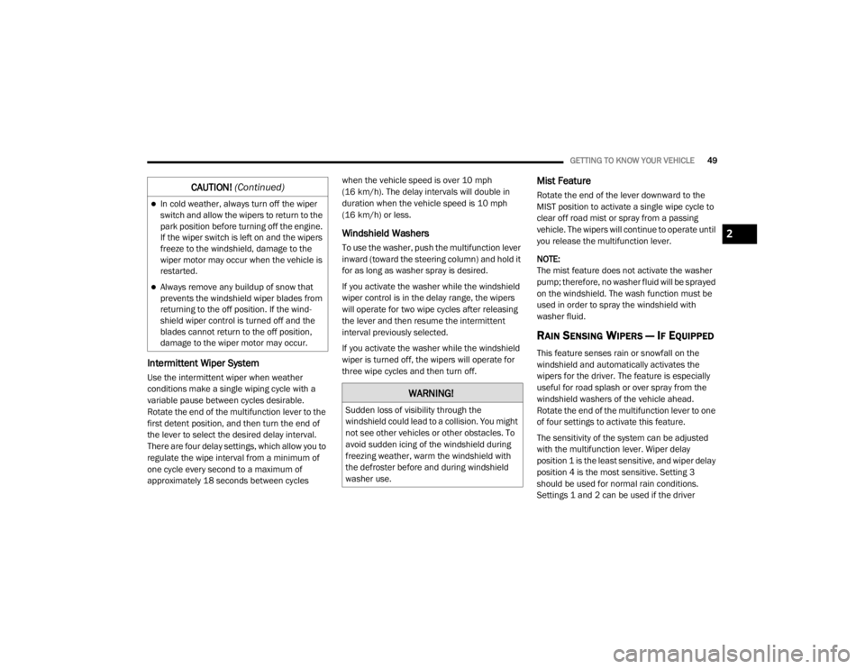 CHRYSLER 300 2020  Owners Manual 
GETTING TO KNOW YOUR VEHICLE49
Intermittent Wiper System   
Use the intermittent wiper when weather 
conditions make a single wiping cycle with a 
variable pause between cycles desirable. 
Rotate the