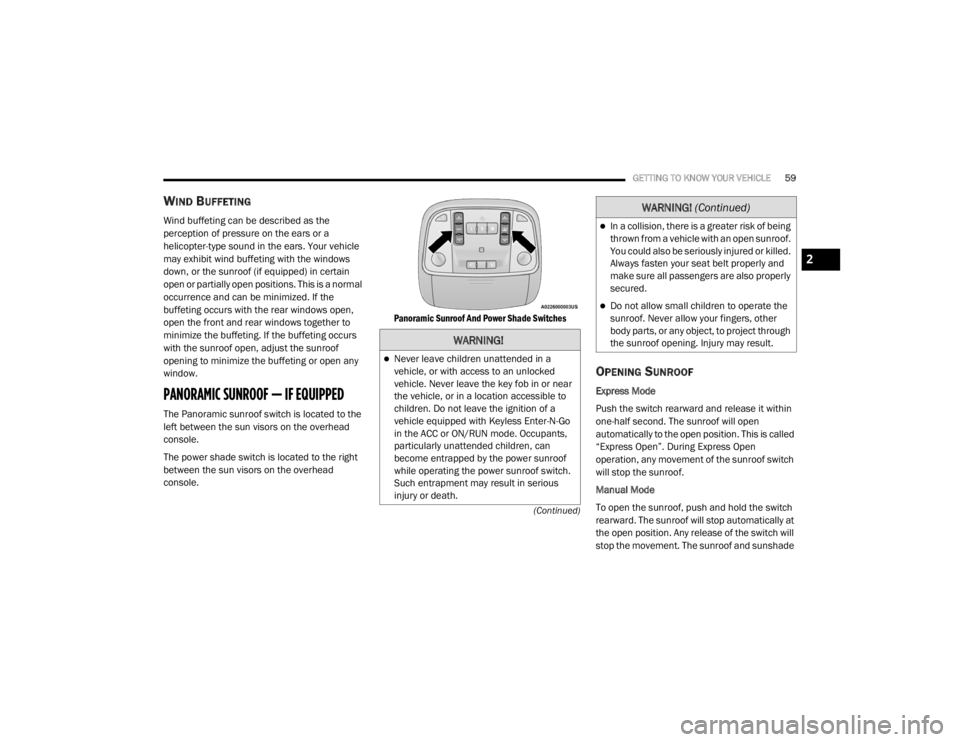 CHRYSLER 300 2020  Owners Manual 
GETTING TO KNOW YOUR VEHICLE59
(Continued)
WIND BUFFETING 
Wind buffeting can be described as the 
perception of pressure on the ears or a 
helicopter-type sound in the ears. Your vehicle 
may exhibi