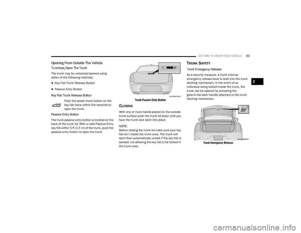 CHRYSLER 300 2020  Owners Manual 
GETTING TO KNOW YOUR VEHICLE63
Opening From Outside The Vehicle
To Unlock/Open The Trunk
The trunk may be unlocked/opened using 
either of the following methods:
Key Fob Trunk Release Button
Pa