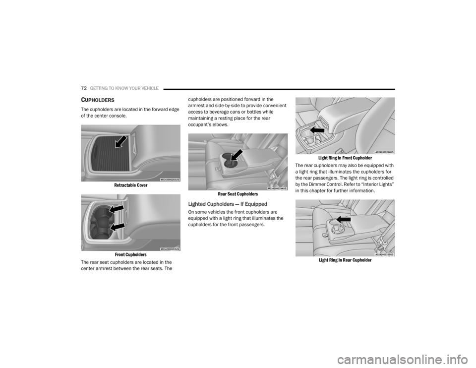CHRYSLER 300 2020  Owners Manual 
72GETTING TO KNOW YOUR VEHICLE  
CUPHOLDERS 
The cupholders are located in the forward edge 
of the center console.

Retractable CoverFront Cupholders

The rear seat cupholders are located in the 
ce