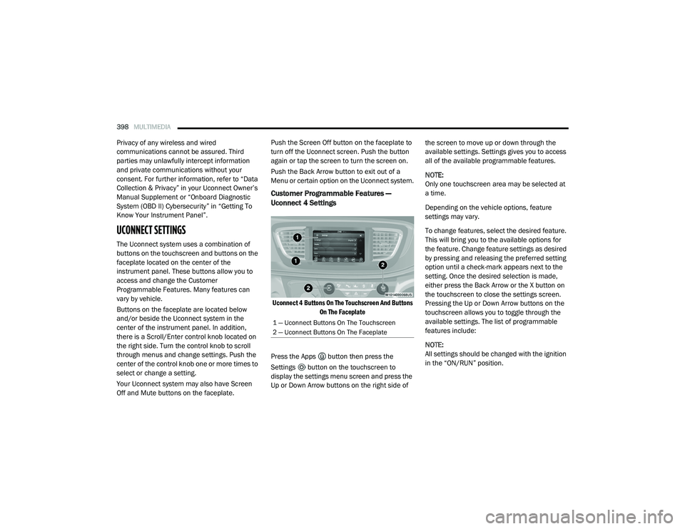 CHRYSLER PACIFICA 2020  Owners Manual 
398MULTIMEDIA  
Privacy of any wireless and wired 
communications cannot be assured. Third 
parties may unlawfully intercept information 
and private communications without your 
consent. For further