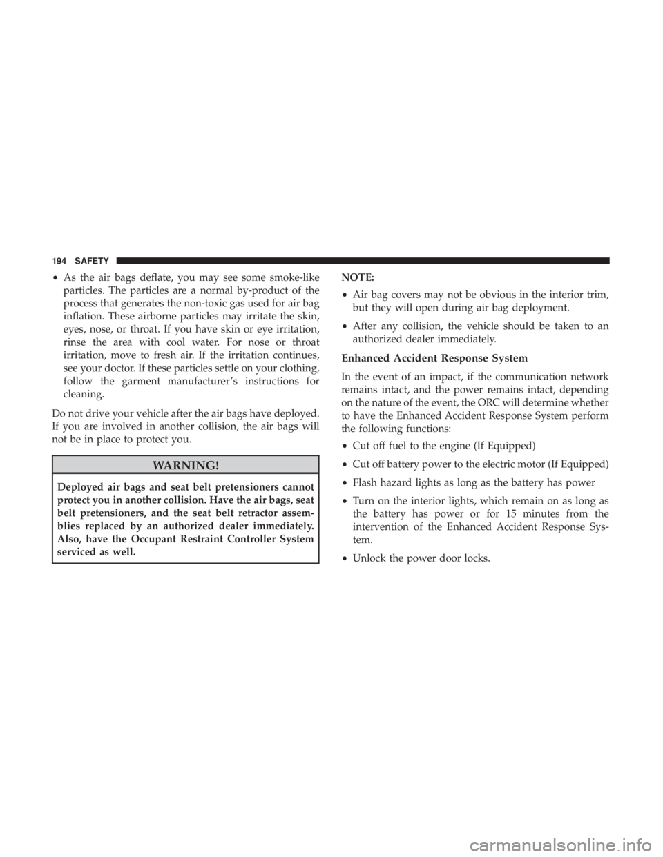 CHRYSLER 300 2019  Owners Manual •As the air bags deflate, you may see some smoke-like
particles. The particles are a normal by-product of the
process that generates the non-toxic gas used for air bag
inflation. These airborne part