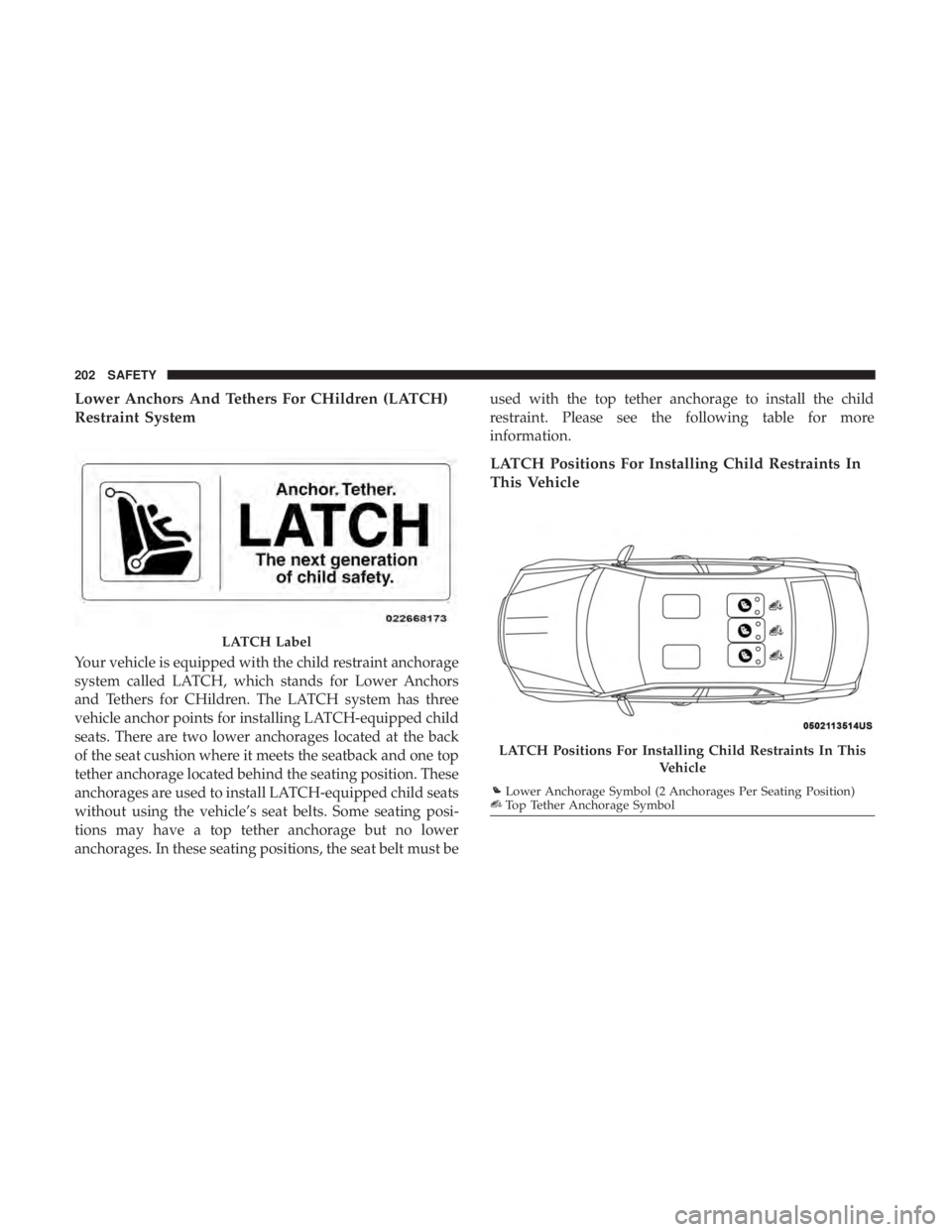 CHRYSLER 300 2019  Owners Manual Lower Anchors And Tethers For CHildren (LATCH)
Restraint System
Your vehicle is equipped with the child restraint anchorage
system called LATCH, which stands for Lower Anchors
and Tethers for CHildren