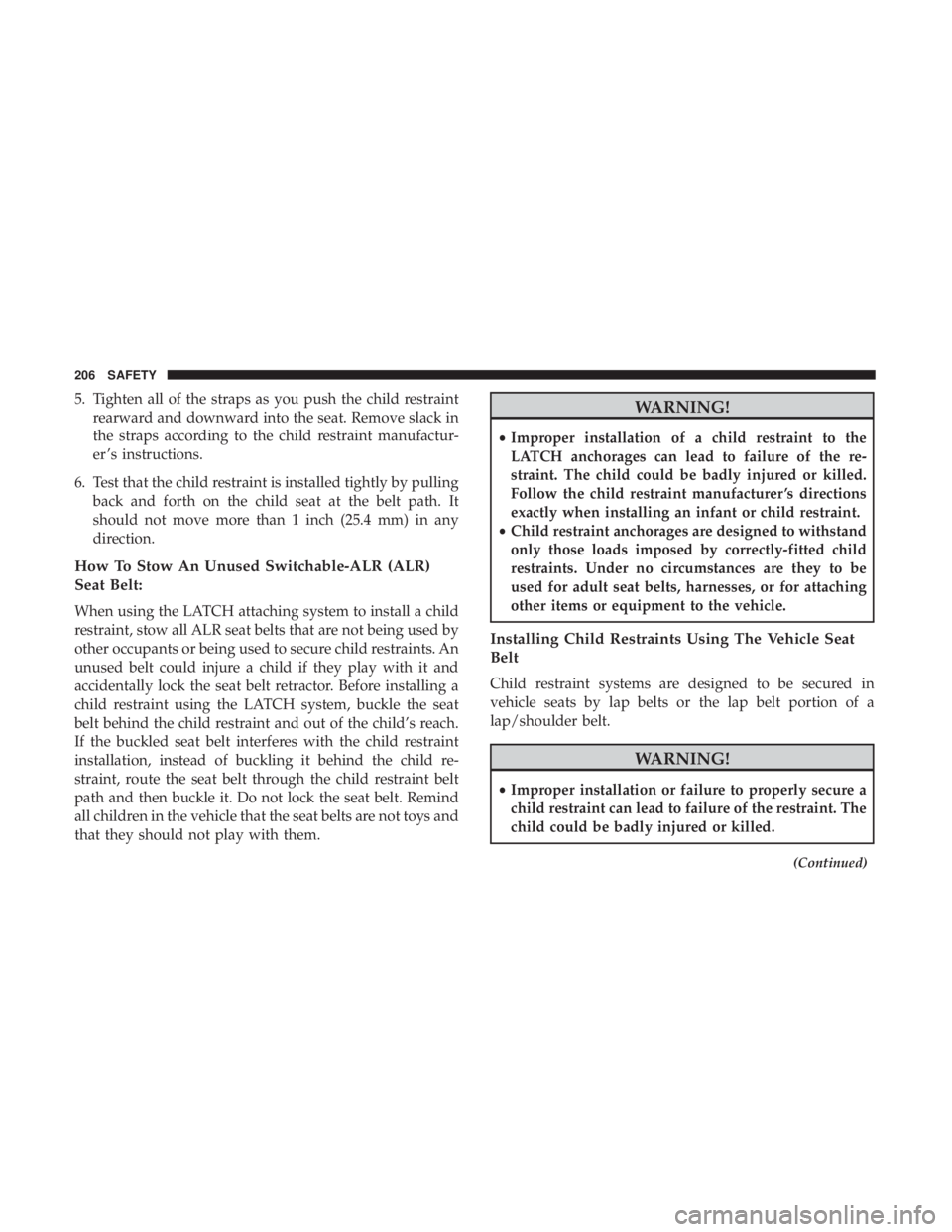 CHRYSLER 300 2019  Owners Manual 5. Tighten all of the straps as you push the child restraintrearward and downward into the seat. Remove slack in
the straps according to the child restraint manufactur-
er ’s instructions.
6. Test t
