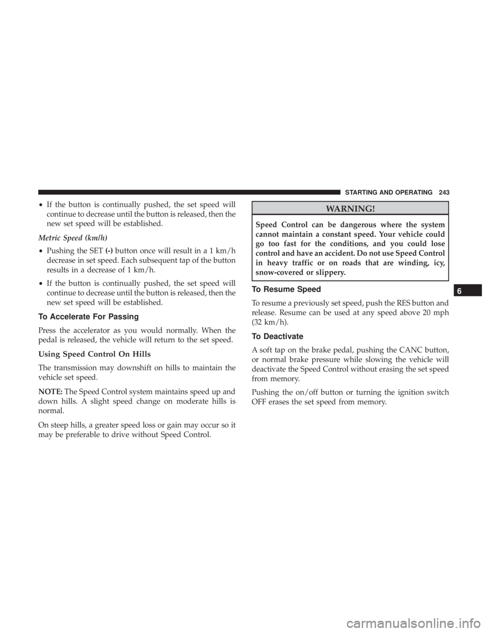 CHRYSLER 300 2019  Owners Manual •If the button is continually pushed, the set speed will
continue to decrease until the button is released, then the
new set speed will be established.
Metric Speed (km/h)
• Pushing the SET (-)but