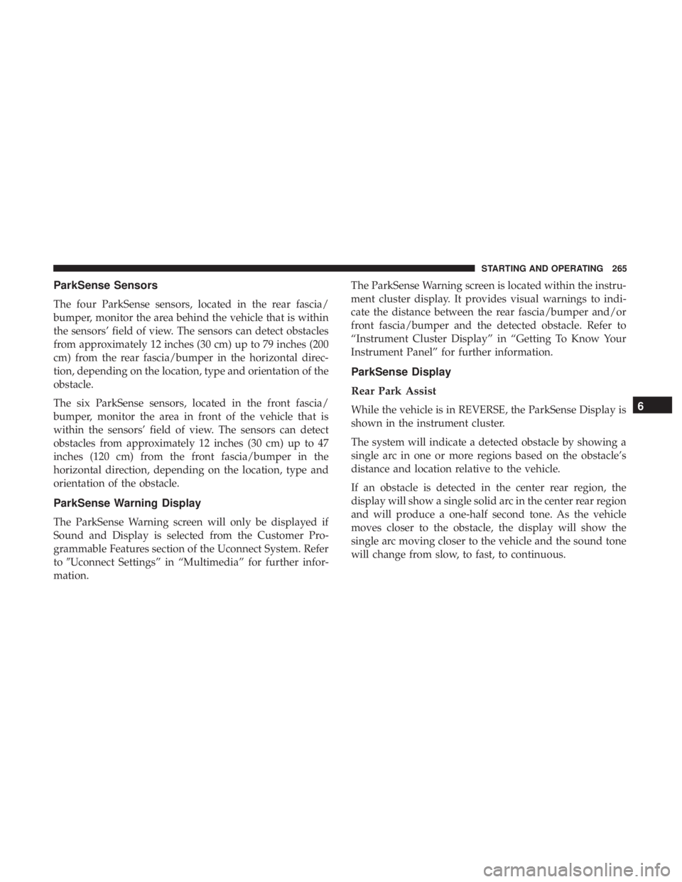 CHRYSLER 300 2019  Owners Manual ParkSense Sensors
The four ParkSense sensors, located in the rear fascia/
bumper, monitor the area behind the vehicle that is within
the sensors’ field of view. The sensors can detect obstacles
from