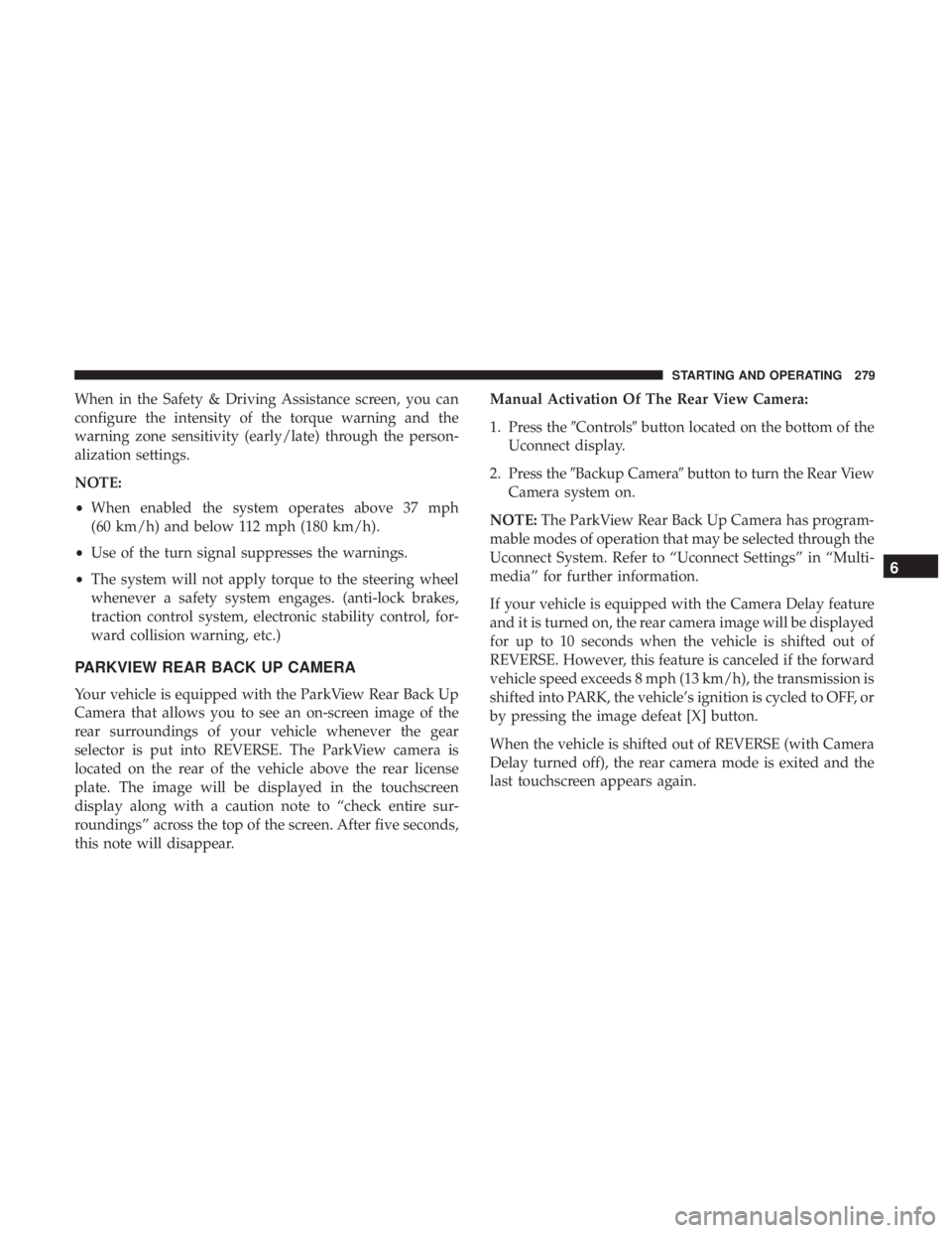 CHRYSLER 300 2019  Owners Manual When in the Safety & Driving Assistance screen, you can
configure the intensity of the torque warning and the
warning zone sensitivity (early/late) through the person-
alization settings.
NOTE:
•Whe