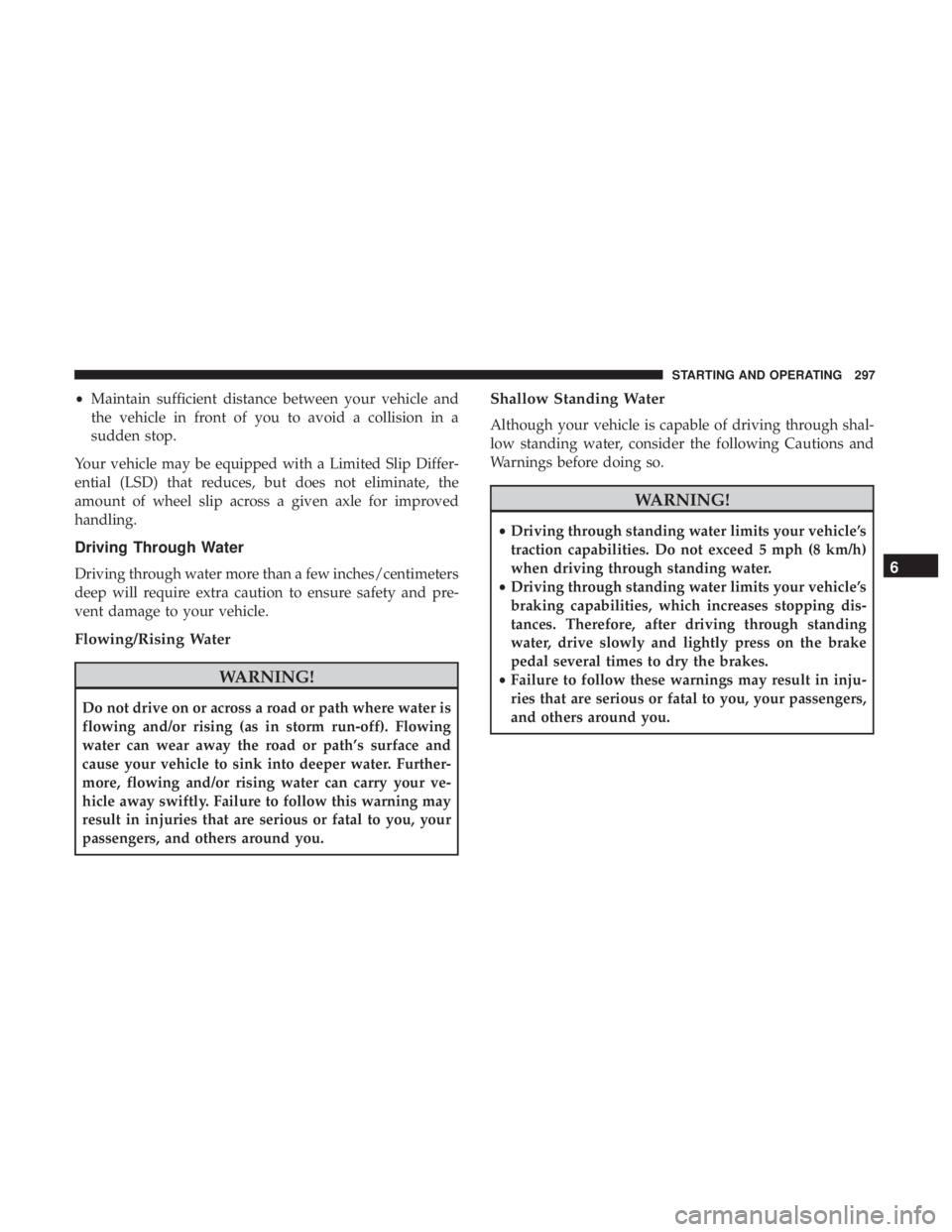 CHRYSLER 300 2019  Owners Manual •Maintain sufficient distance between your vehicle and
the vehicle in front of you to avoid a collision in a
sudden stop.
Your vehicle may be equipped with a Limited Slip Differ-
ential (LSD) that r