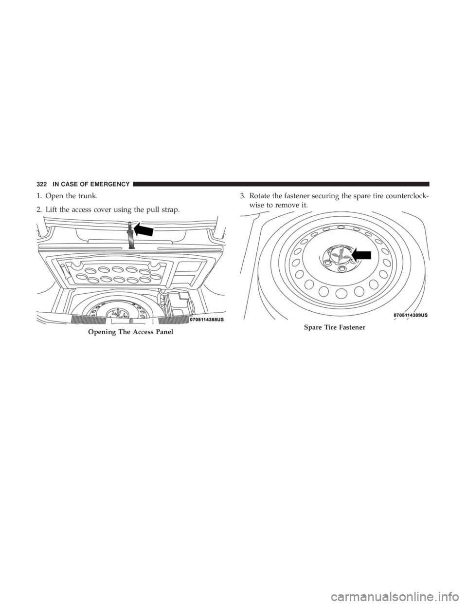 CHRYSLER 300 2019  Owners Manual 1. Open the trunk.
2. Lift the access cover using the pull strap.3. Rotate the fastener securing the spare tire counterclock-
wise to remove it.
Opening The Access PanelSpare Tire Fastener
322 IN CASE