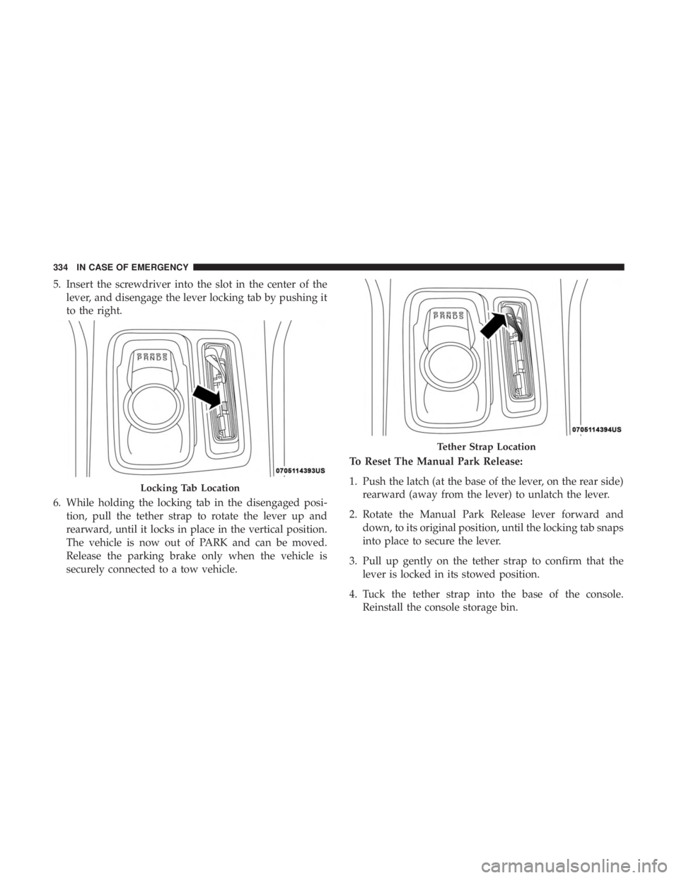 CHRYSLER 300 2019  Owners Manual 5. Insert the screwdriver into the slot in the center of thelever, and disengage the lever locking tab by pushing it
to the right.
6. While holding the locking tab in the disengaged posi- tion, pull t