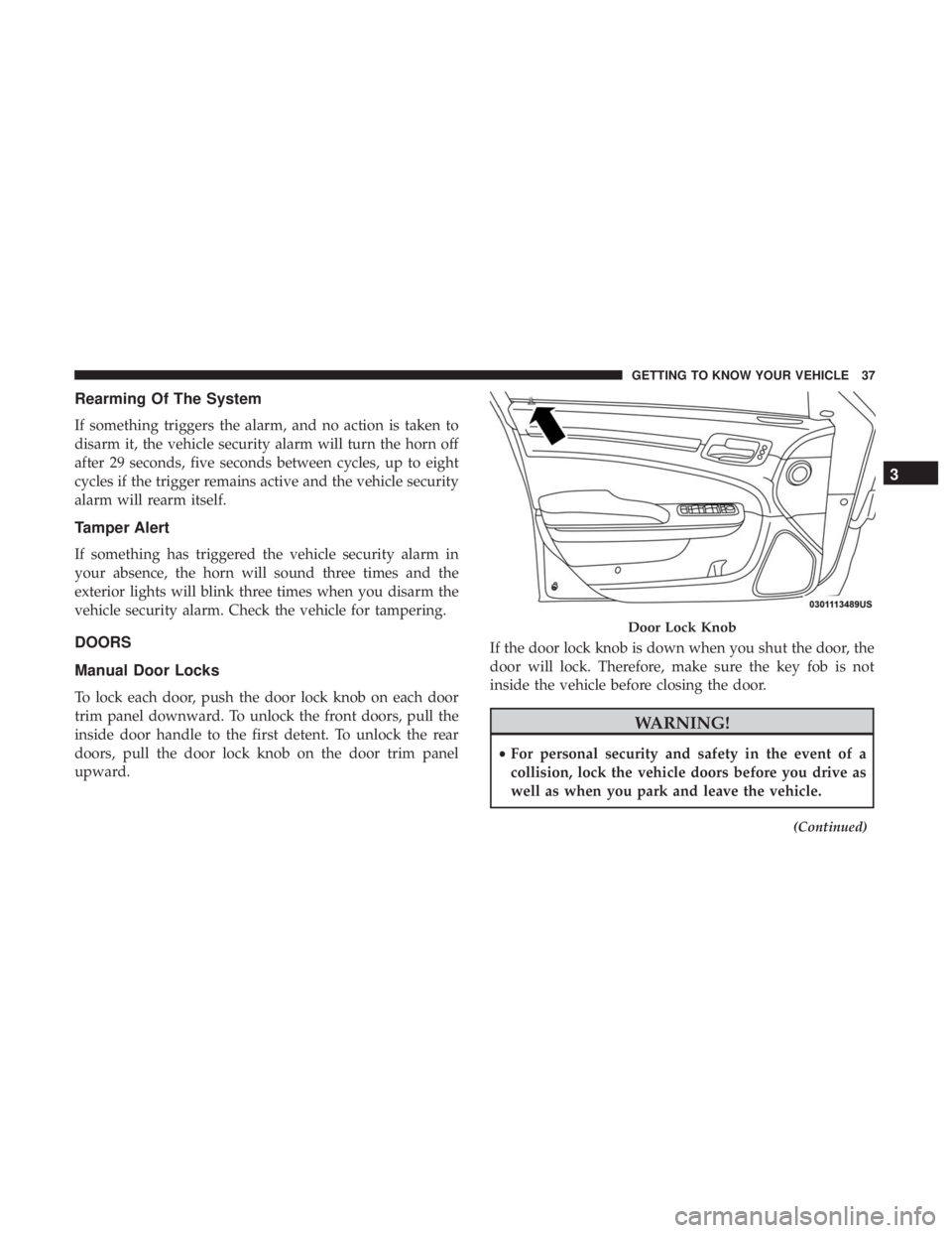 CHRYSLER 300 2019  Owners Manual Rearming Of The System
If something triggers the alarm, and no action is taken to
disarm it, the vehicle security alarm will turn the horn off
after 29 seconds, five seconds between cycles, up to eigh