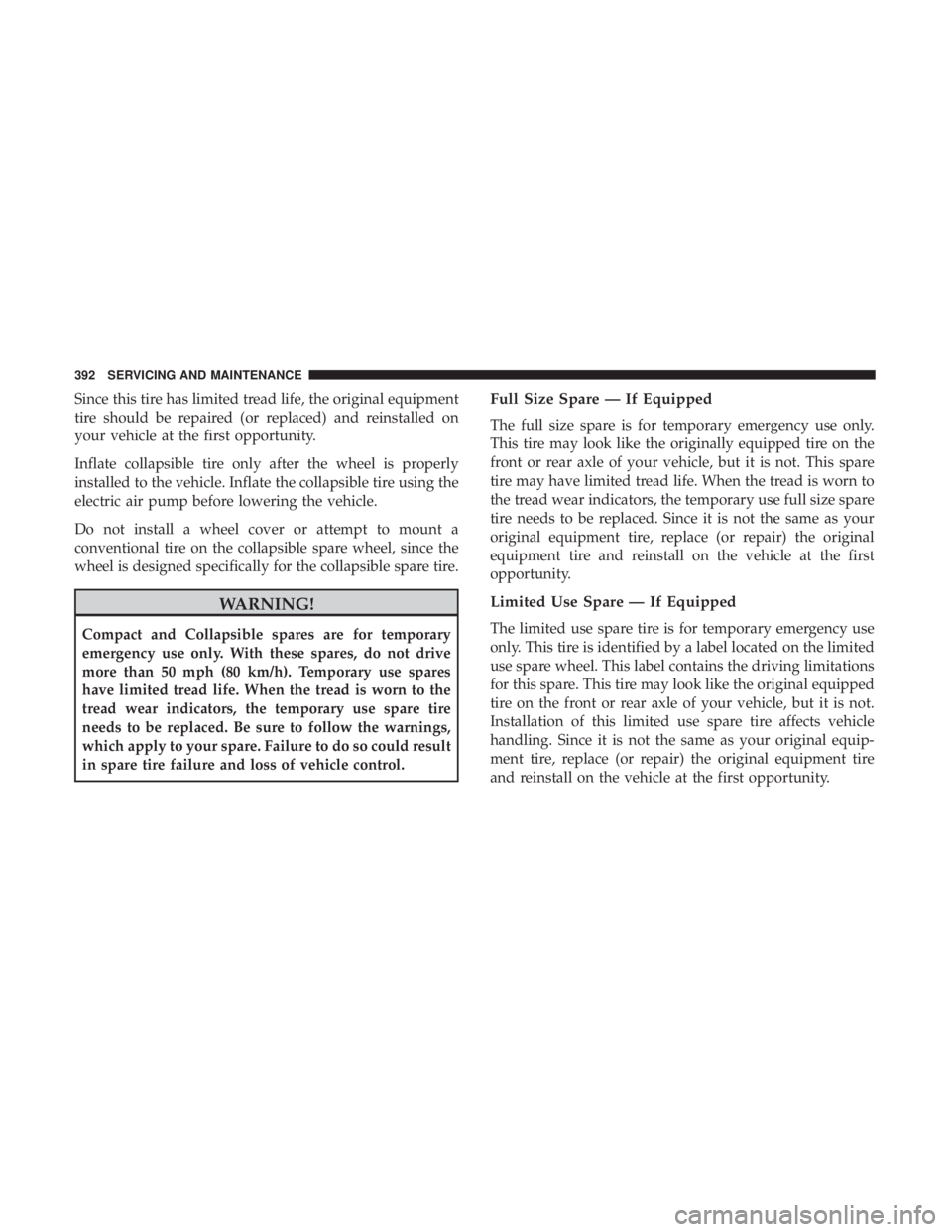 CHRYSLER 300 2019  Owners Manual Since this tire has limited tread life, the original equipment
tire should be repaired (or replaced) and reinstalled on
your vehicle at the first opportunity.
Inflate collapsible tire only after the w