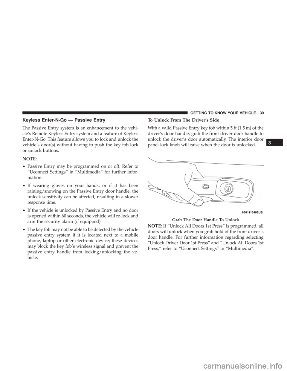 CHRYSLER 300 2019  Owners Manual Keyless Enter-N-Go — Passive Entry
The Passive Entry system is an enhancement to the vehi-
cle’s Remote Keyless Entry system and a feature of Keyless
Enter-N-Go. This feature allows you to lock an