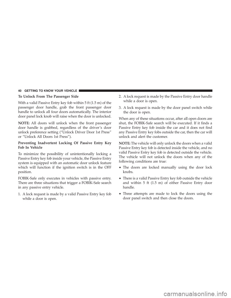 CHRYSLER 300 2019  Owners Manual To Unlock From The Passenger Side
With a valid Passive Entry key fob within 5 ft (1.5 m) of the
passenger door handle, grab the front passenger door
handle to unlock all four doors automatically. The 