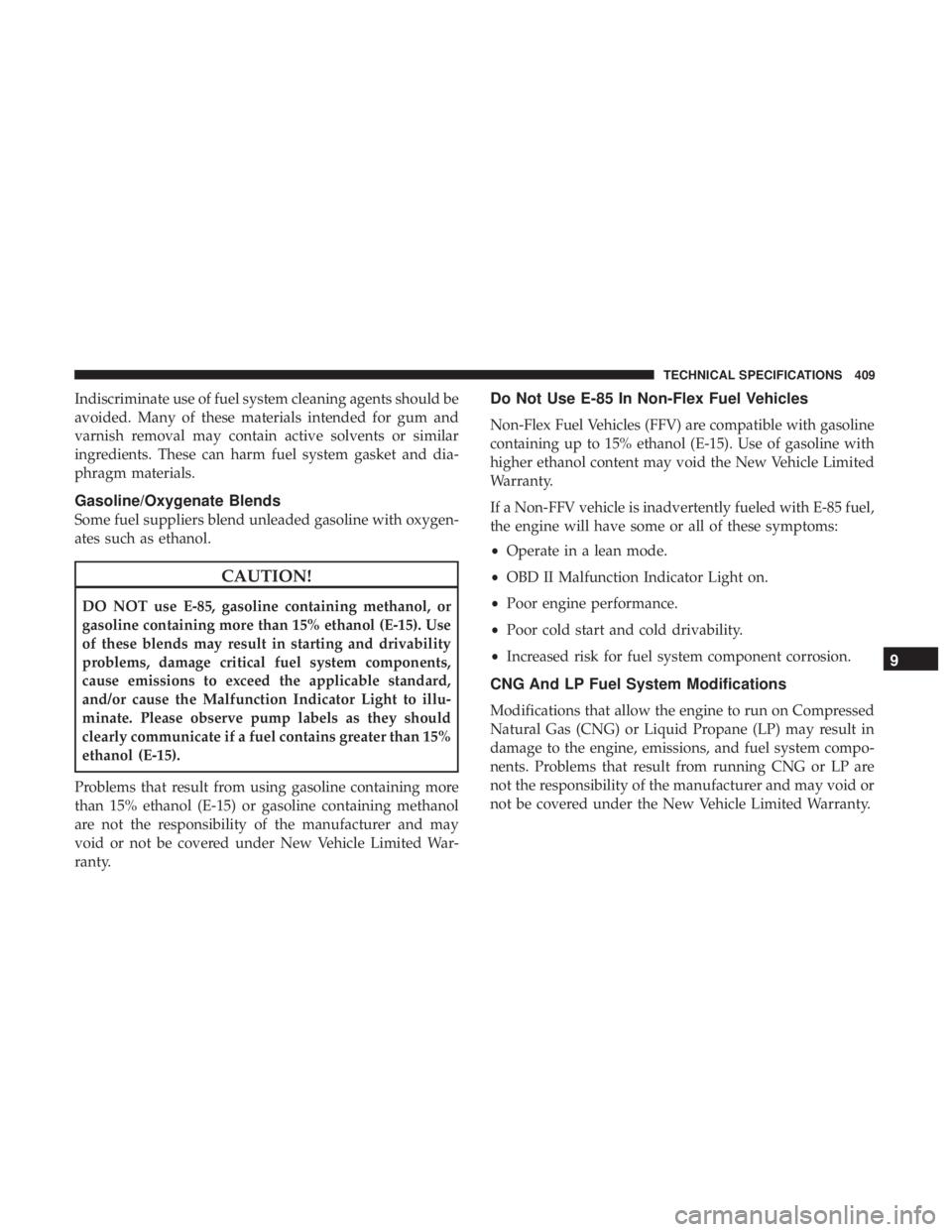 CHRYSLER 300 2019  Owners Manual Indiscriminate use of fuel system cleaning agents should be
avoided. Many of these materials intended for gum and
varnish removal may contain active solvents or similar
ingredients. These can harm fue